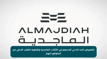 تخصيص الحد الأدنى للأسهم في اكتتاب الماجدية وتغطية الطلب الأعلى من المتوقع اليوم
